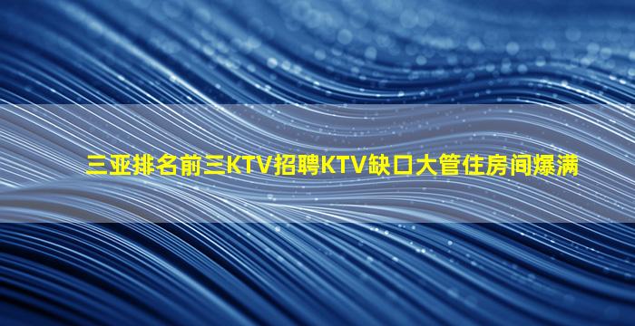 三亚排名前三KTV招聘KTV缺口大管住房间爆满